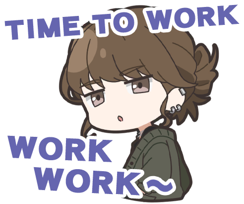 Time to work, come on come on~